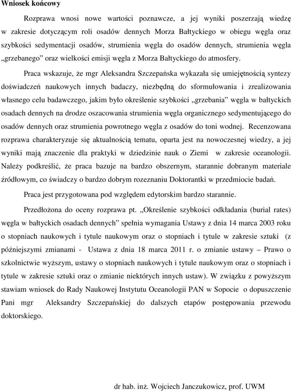 Praca wskazuje, Ŝe mgr Aleksandra Szczepańska wykazała się umiejętnością syntezy doświadczeń naukowych innych badaczy, niezbędną do sformułowania i zrealizowania własnego celu badawczego, jakim było