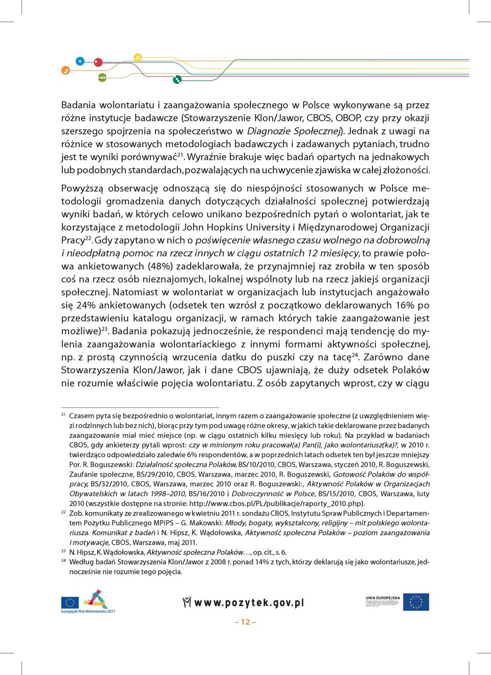 Wyraźnie brakuje więc badań opartych na jednakowych lub podobnych standardach, pozwalających na uchwycenie zjawiska w całej złożoności.