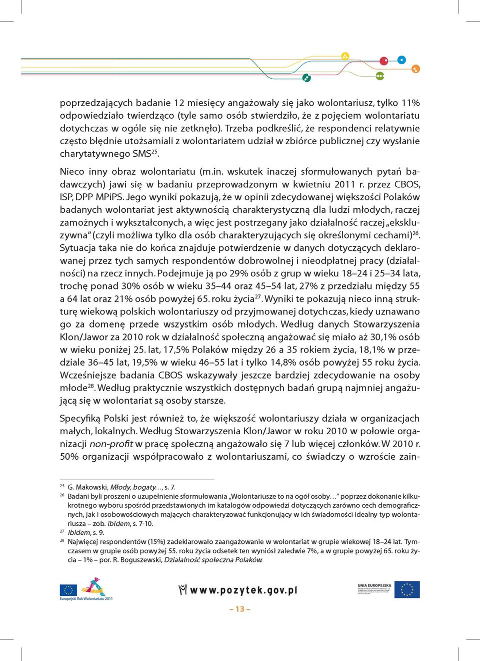 y obraz wolontariatu (m.in. wskutek inaczej sformułowanych pytań badawczych) jawi się w badaniu przeprowadzonym w kwietniu 2011 r. przez CBOS, ISP, DPP MPiPS.