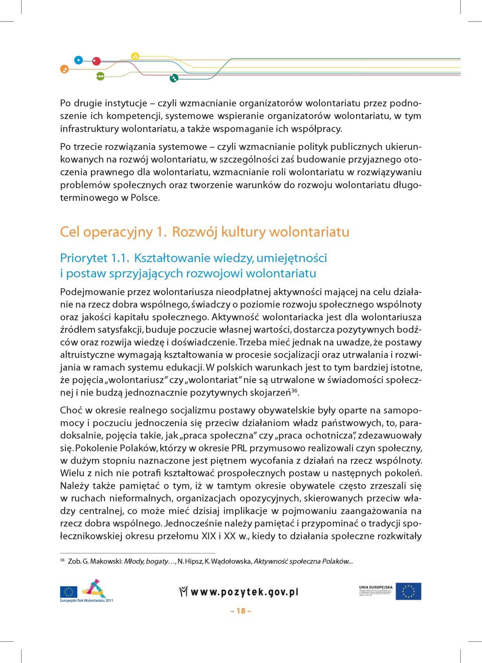 Po trzecie rozwiązania systemowe czyli wzmacnianie polityk publicznych ukierunkowanych na rozwój wolontariatu, w szczególności zaś budowanie przyjaznego otoczenia prawnego dla wolontariatu,