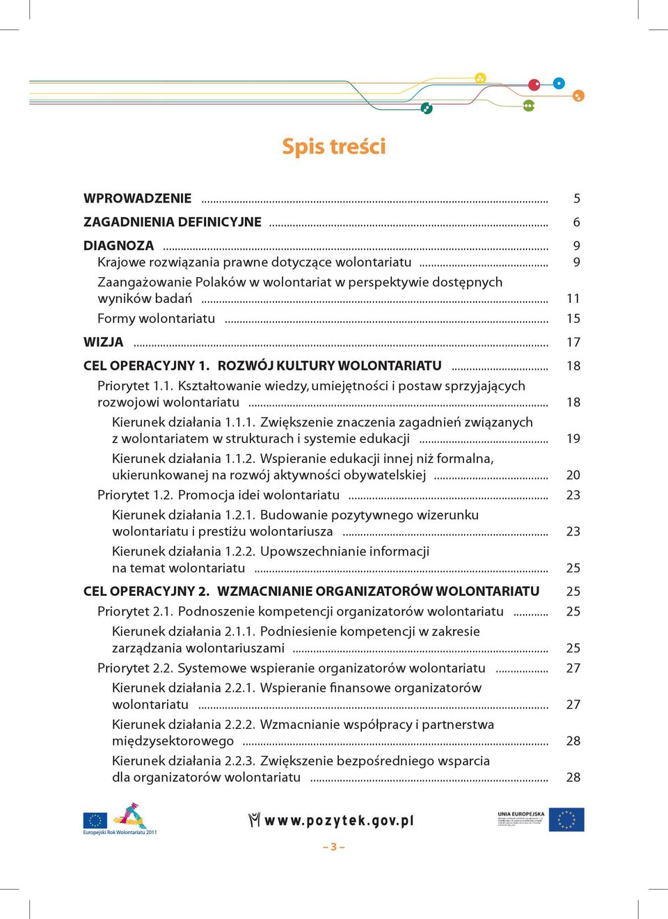 .. 18 Kierunek działania 1.1.1. Zwiększenie znaczenia zagadnień związanych z wolontariatem w strukturach i systemie edukacji... 19 Kierunek działania 1.1.2.