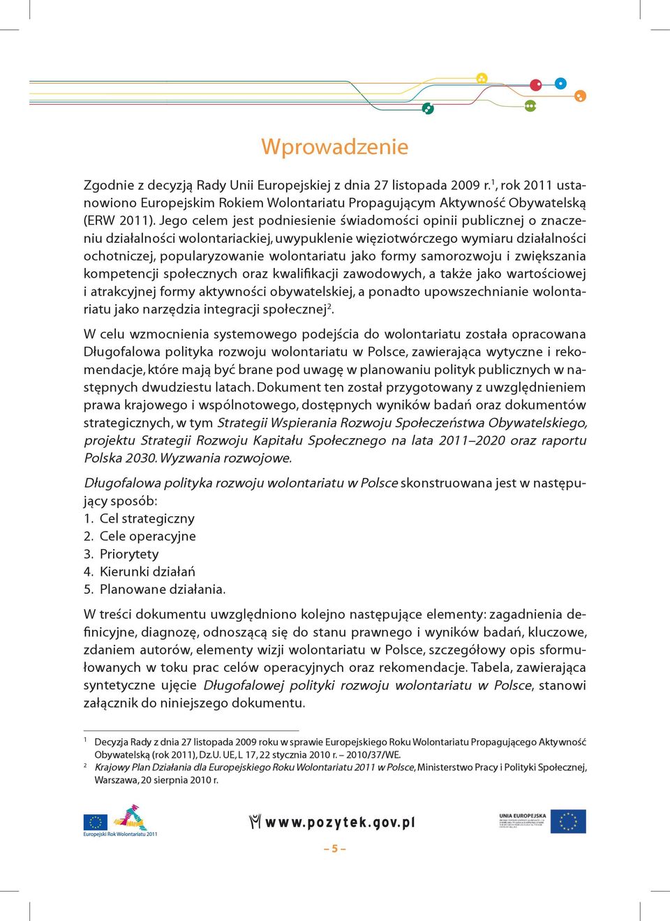 formy samorozwoju i zwiększania kompetencji społecznych oraz kwalifikacji zawodowych, a także jako wartościowej i atrakcyjnej formy aktywności obywatelskiej, a ponadto upowszechnianie wolontariatu