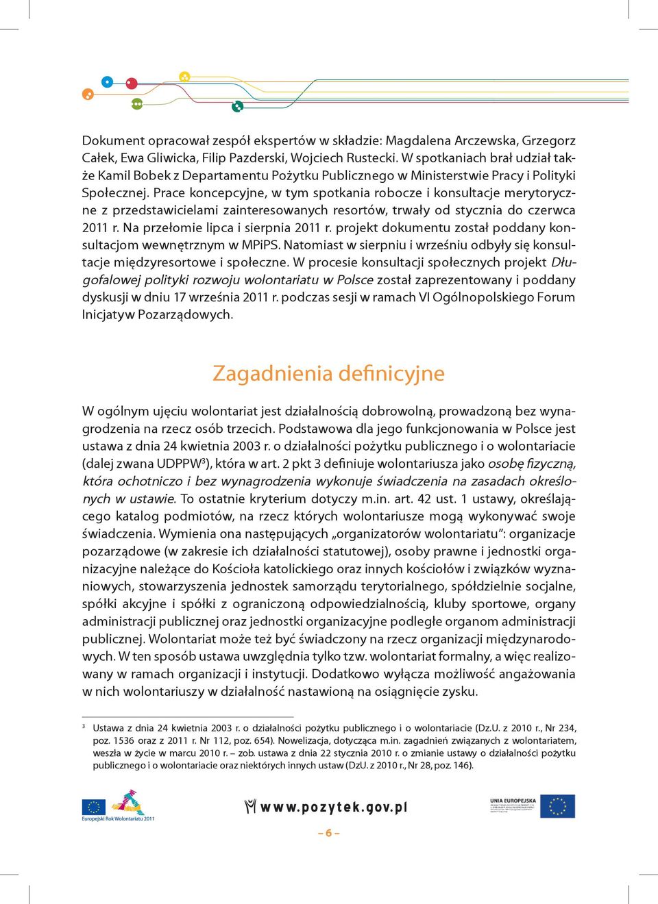 Prace koncepcyjne, w tym spotkania robocze i konsultacje merytoryczne z przedstawicielami zainteresowanych resortów, trwały od stycznia do czerwca 2011 r. Na przełomie lipca i sierpnia 2011 r.