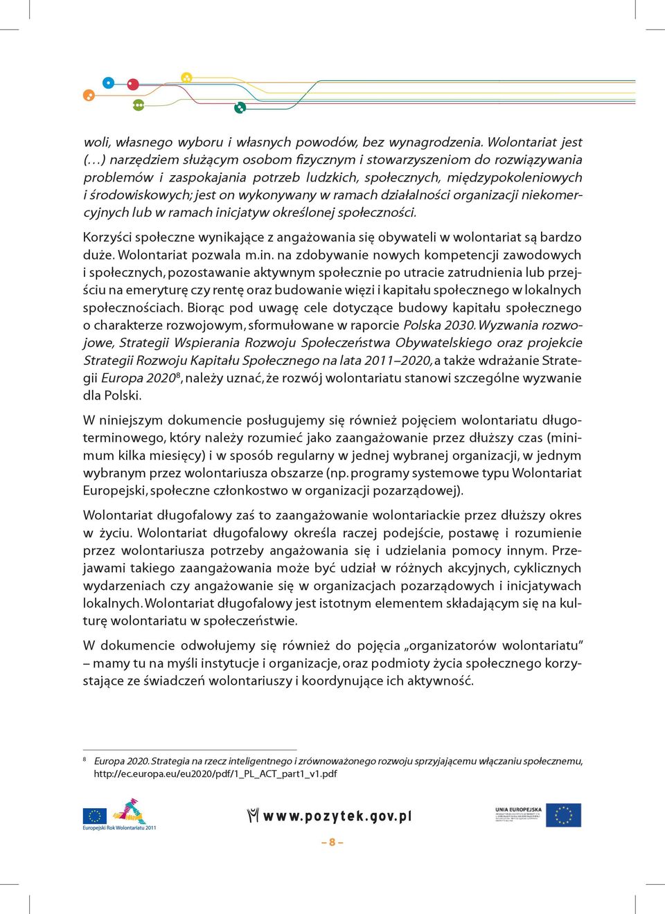 wykonywany w ramach działalności organizacji niekomercyjnych lub w ramach inicjatyw określonej społeczności. Korzyści społeczne wynikające z angażowania się obywateli w wolontariat są bardzo duże.