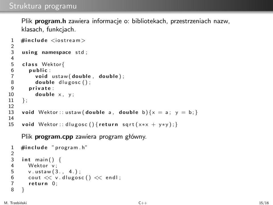 double x, y; 11 }; 12 13 void Wektor::ustaw(double a, double b){x = a; y = b;} 14 15 void Wektor::dlugosc(){return sqrt(x x + y y);} Plik