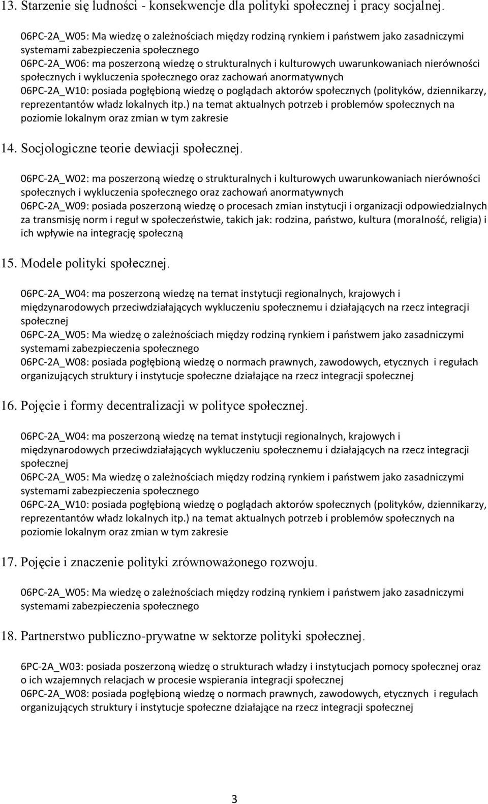 reprezentantów władz lokalnych itp.) na temat aktualnych potrzeb i problemów społecznych na poziomie lokalnym oraz zmian w tym zakresie 14. Socjologiczne teorie dewiacji. 15. Modele polityki.