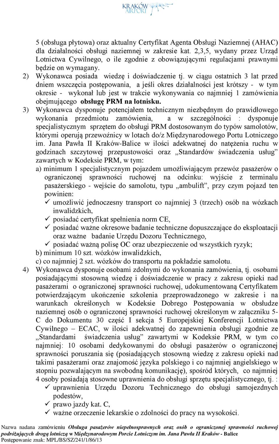 w ciągu ostatnich 3 lat przed dniem wszczęcia postępowania, a jeśli okres działalności jest krótszy - w tym okresie - wykonał lub jest w trakcie wykonywania co najmniej 1 zamówienia obejmującego