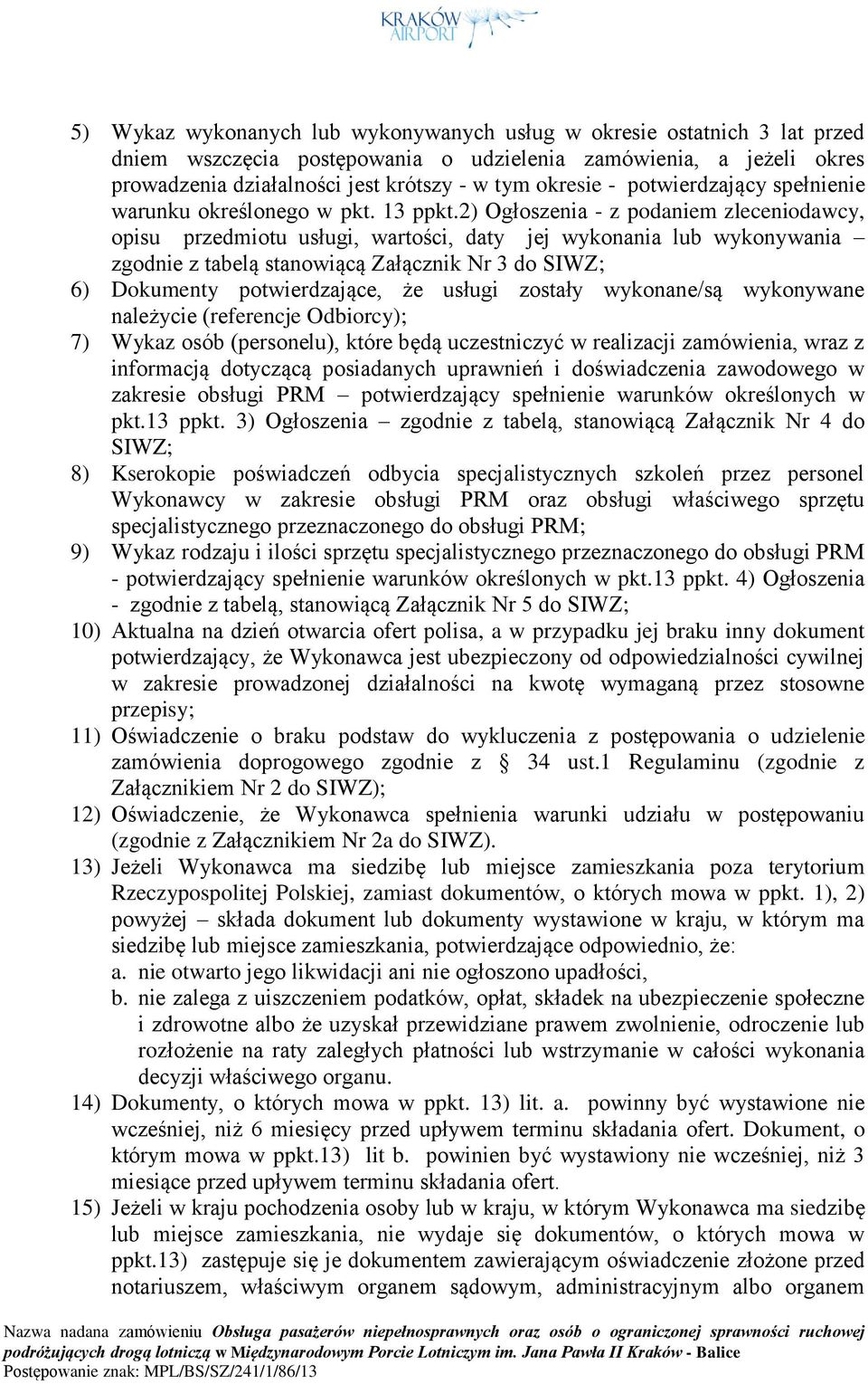 2) Ogłoszenia - z podaniem zleceniodawcy, opisu przedmiotu usługi, wartości, daty jej wykonania lub wykonywania zgodnie z tabelą stanowiącą Załącznik Nr 3 do SIWZ; 6) Dokumenty potwierdzające, że