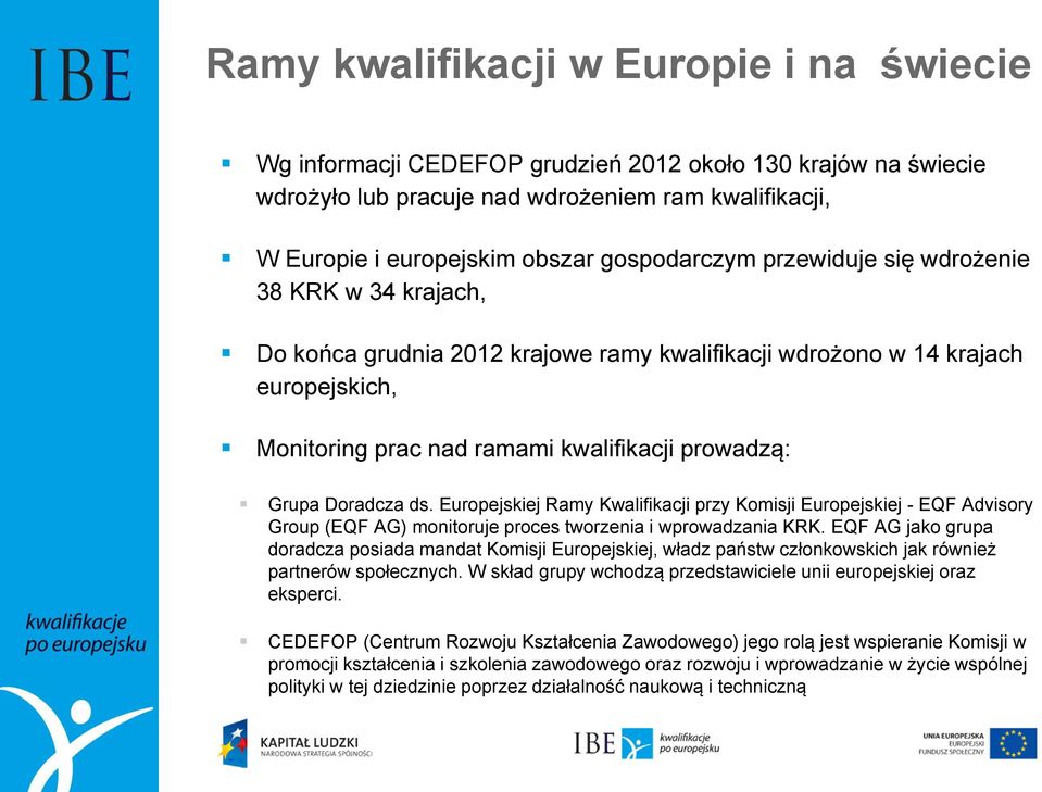 Doradcza ds. Europejskiej Ramy Kwalifikacji przy Komisji Europejskiej - EQF Advisory Group (EQF AG) monitoruje proces tworzenia i wprowadzania KRK.