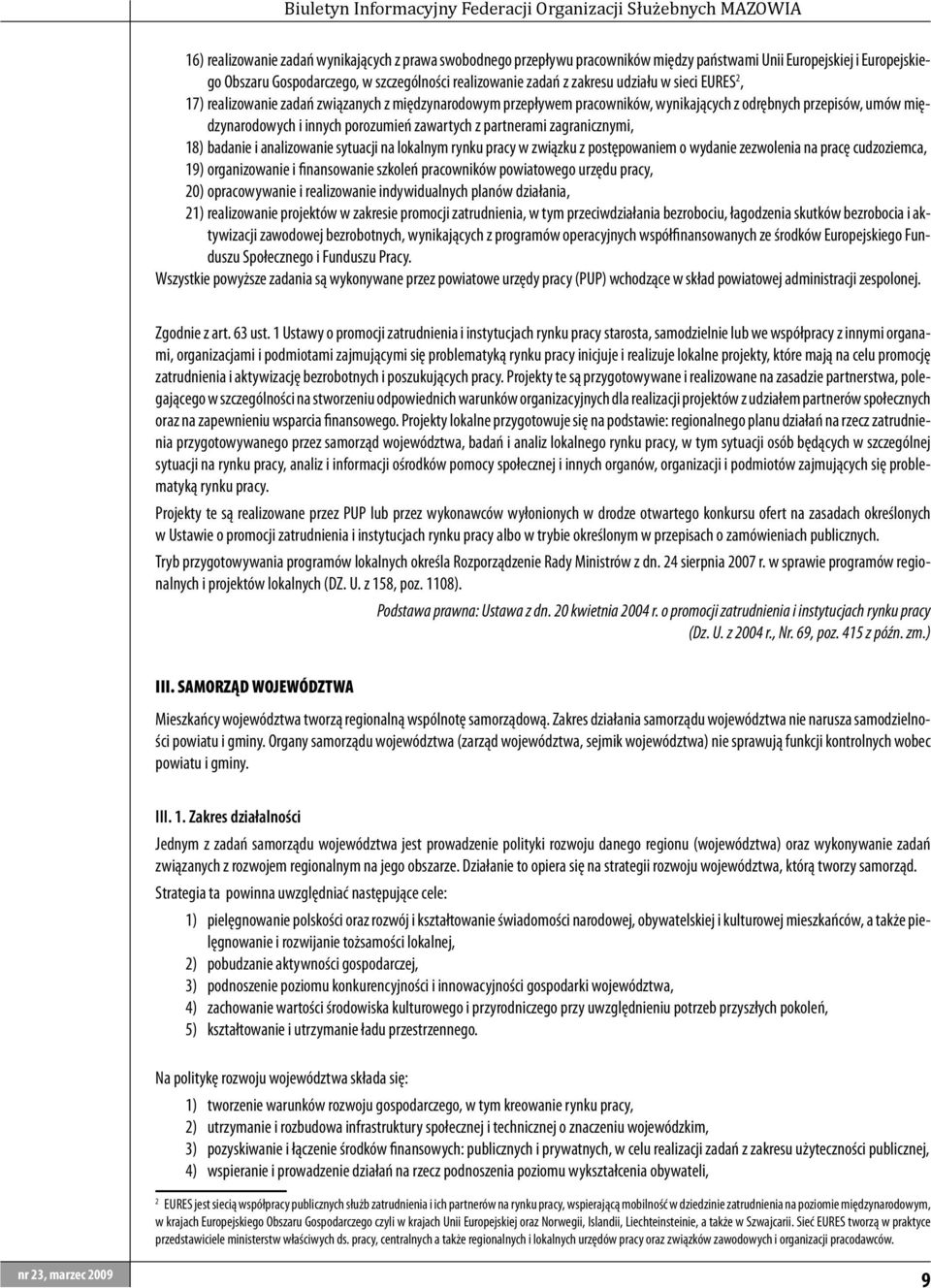 partnerami zagranicznymi, 18) badanie i analizowanie sytuacji na lokalnym rynku pracy w związku z postępowaniem o wydanie zezwolenia na pracę cudzoziemca, 19) organizowanie i finansowanie szkoleń