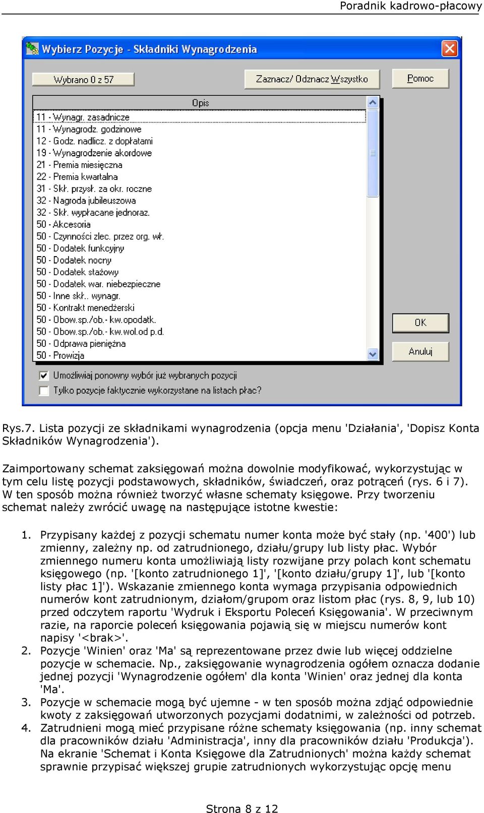 W ten sposób można również tworzyć własne schematy księgowe. Przy tworzeniu schemat należy zwrócić uwagę na następujące istotne kwestie: 1.