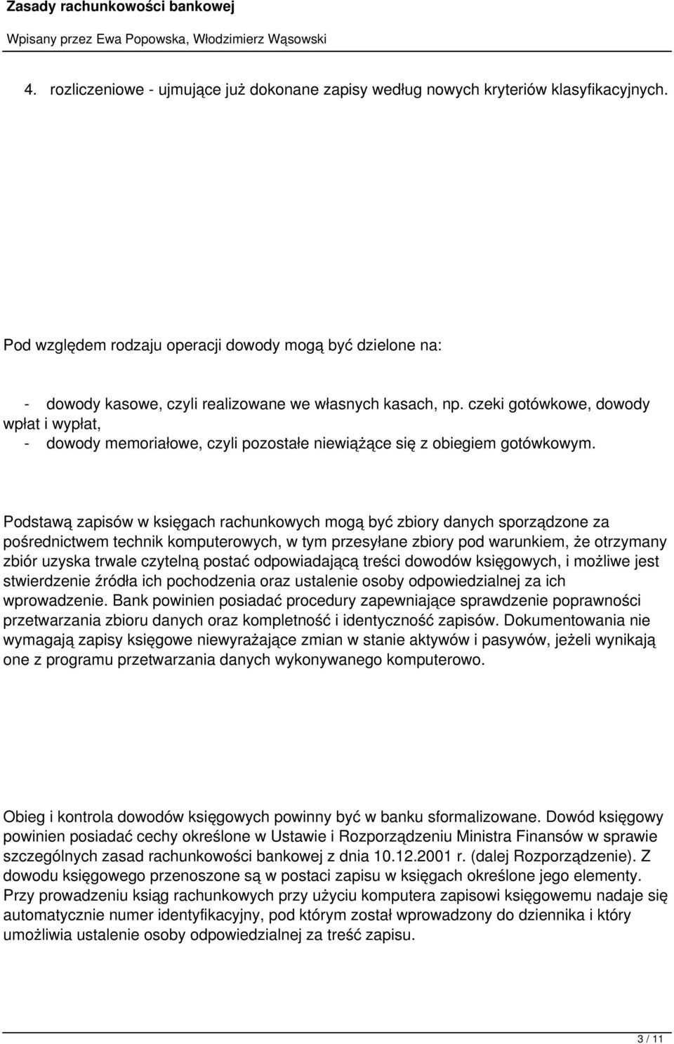 czeki gotówkowe, dowody wpłat i wypłat, - dowody memoriałowe, czyli pozostałe niewiążące się z obiegiem gotówkowym.