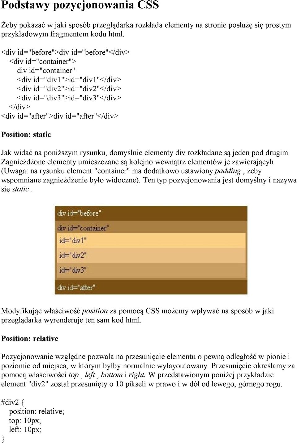 id="after"</div> Position: static Jak widać na poniższym rysunku, domyślnie elementy div rozkładane są jeden pod drugim.