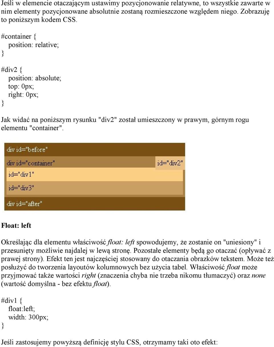 Float: left Określając dla elementu właściwość float: left spowodujemy, że zostanie on "uniesiony" i przesunięty możliwie najdalej w lewą stronę.