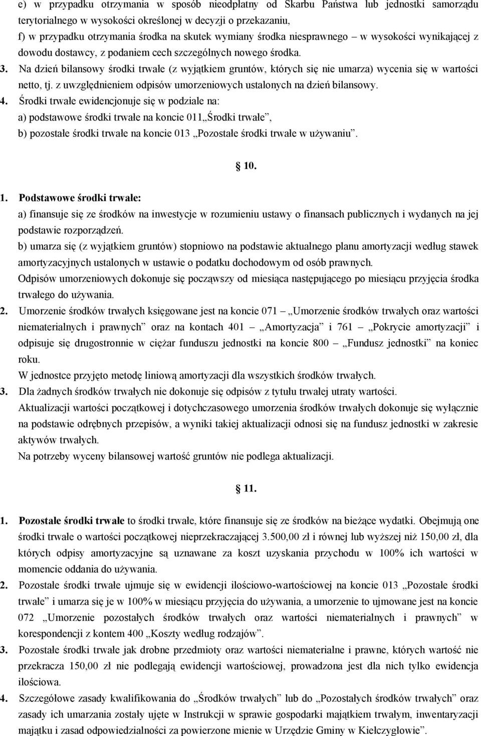 Na dzień bilansowy środki trwałe (z wyjątkiem gruntów, których się nie umarza) wycenia się w wartości netto, tj. z uwzględnieniem odpisów umorzeniowych ustalonych na dzień bilansowy. 4.