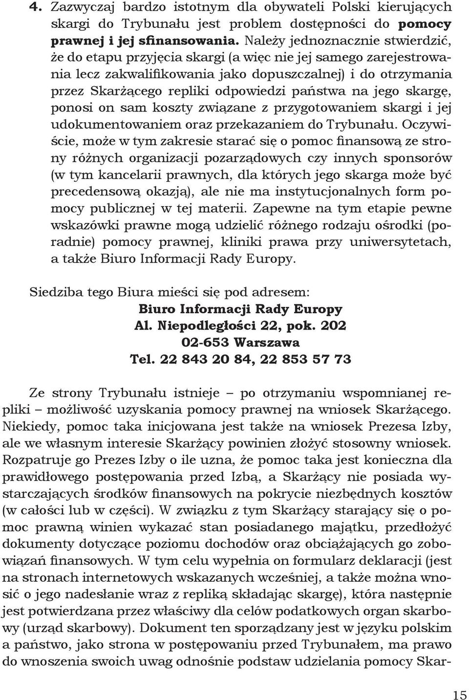 państwa na jego skargę, ponosi on sam koszty związane z przygotowaniem skargi i jej udokumentowaniem oraz przekazaniem do Trybunału.