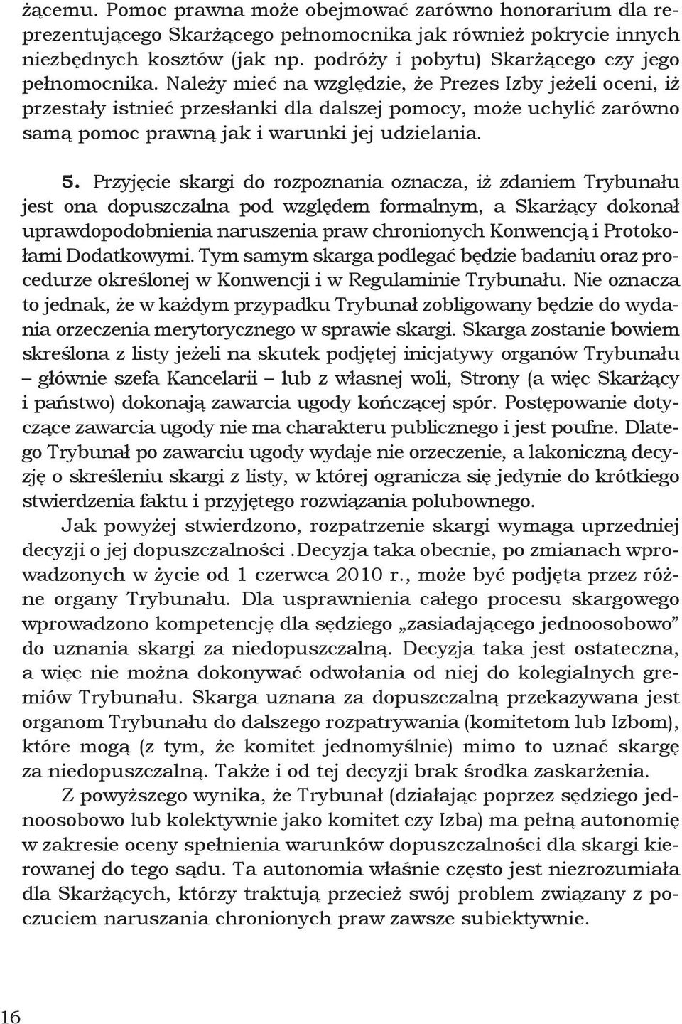 Należy mieć na względzie, że Prezes Izby jeżeli oceni, iż przestały istnieć przesłanki dla dalszej pomocy, może uchylić zarówno samą pomoc prawną jak i warunki jej udzielania. 5.