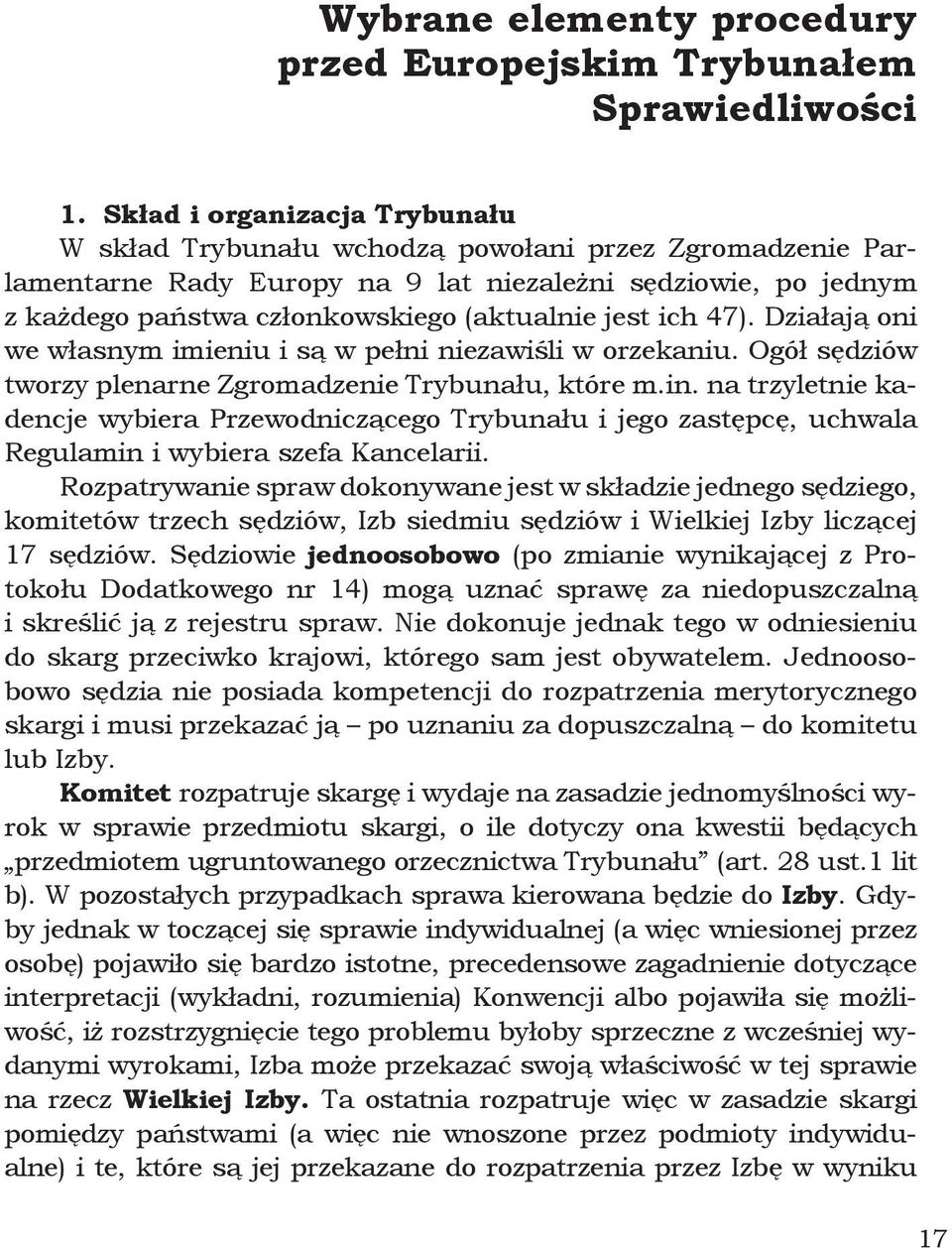 ich 47). Działają oni we własnym imieniu i są w pełni niezawiśli w orzekaniu. Ogół sędziów tworzy plenarne Zgromadzenie Trybunału, które m.in.