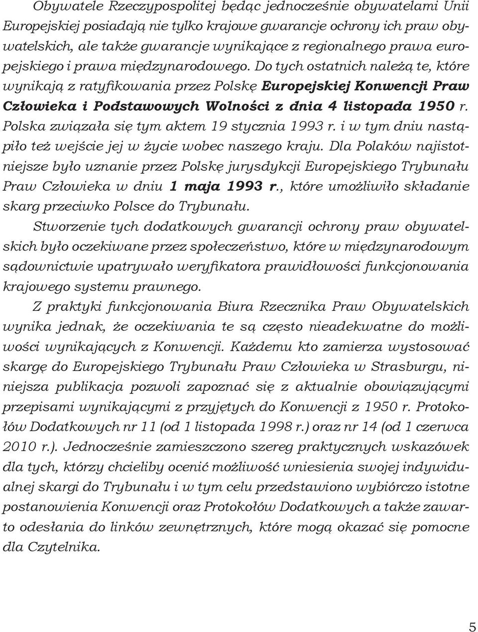 Do tych ostatnich należą te, które wynikają z ratyfikowania przez Polskę Europejskiej Konwencji Praw Człowieka i Podstawowych Wolności z dnia 4 listopada 1950 r.