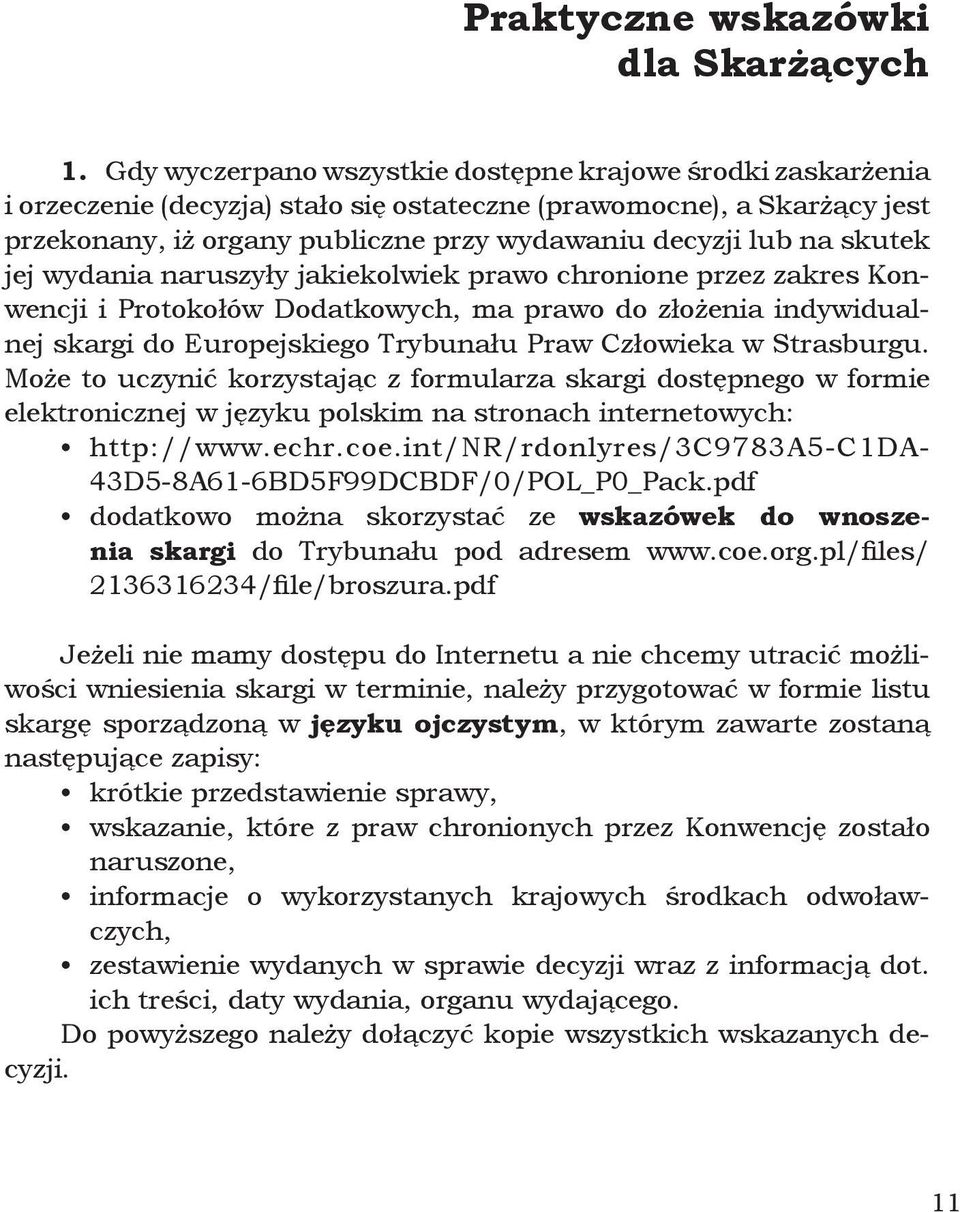 skutek jej wydania naruszyły jakiekolwiek prawo chronione przez zakres Konwencji i Protokołów Dodatkowych, ma prawo do złożenia indywidualnej skargi do Europejskiego Trybunału Praw Człowieka w