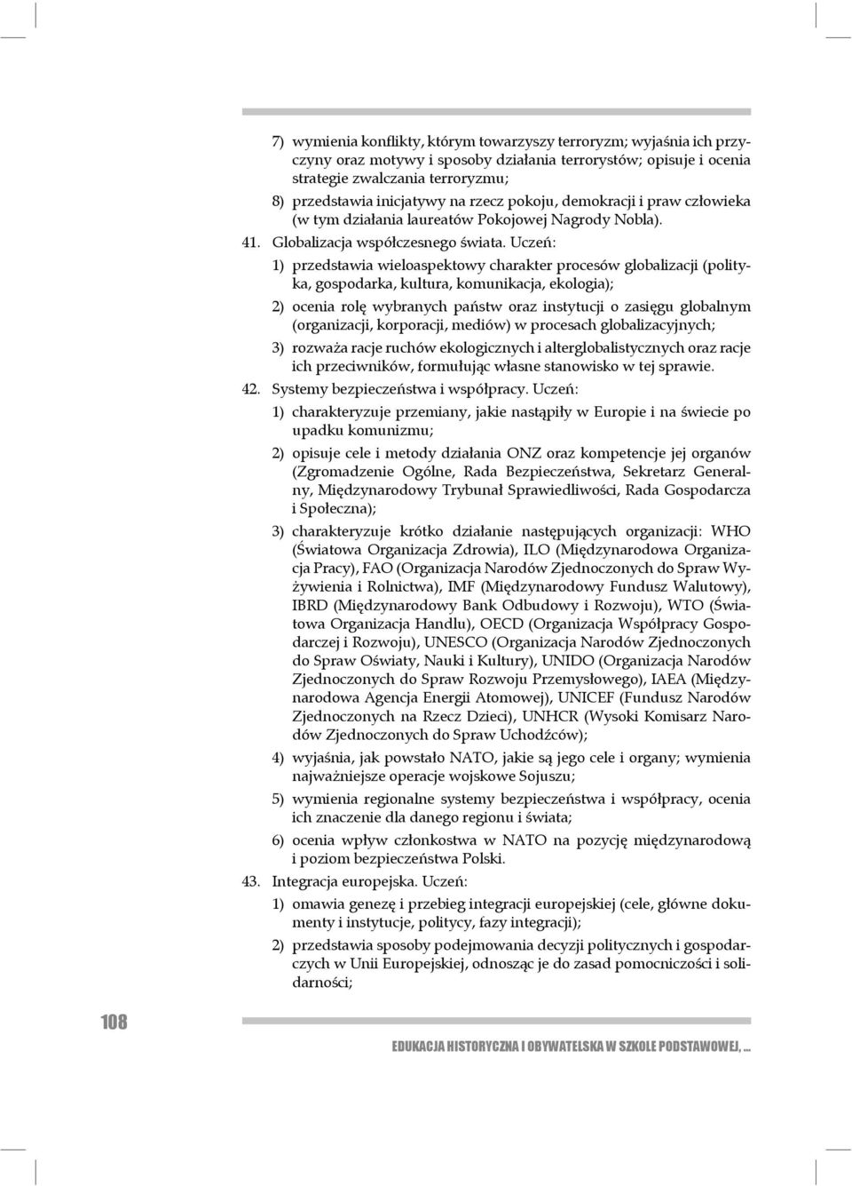 Uczeń: 1) przedstawia wieloaspektowy charakter procesów globalizacji (polityka, gospo dar ka, kul tura, komunikacja, ekologia); 2) ocenia rolę wybranych państw oraz instytucji o zasięgu globalnym