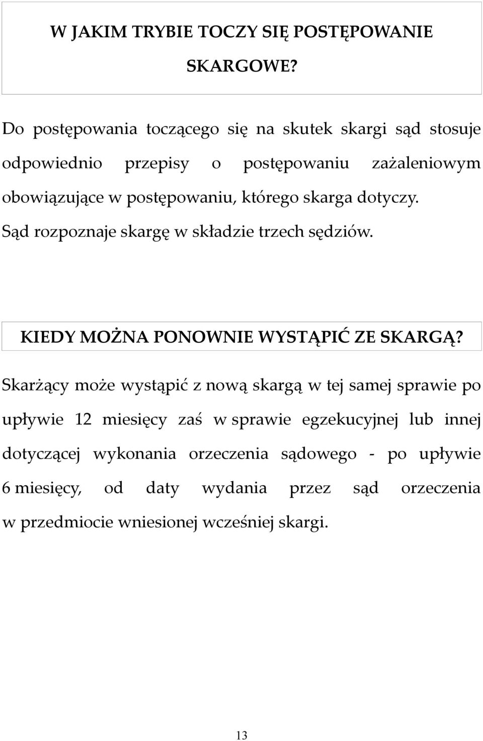 którego skarga dotyczy. Sąd rozpoznaje skargę w składzie trzech sędziów. KIEDY MOŻNA PONOWNIE WYSTĄPIĆ ZE SKARGĄ?