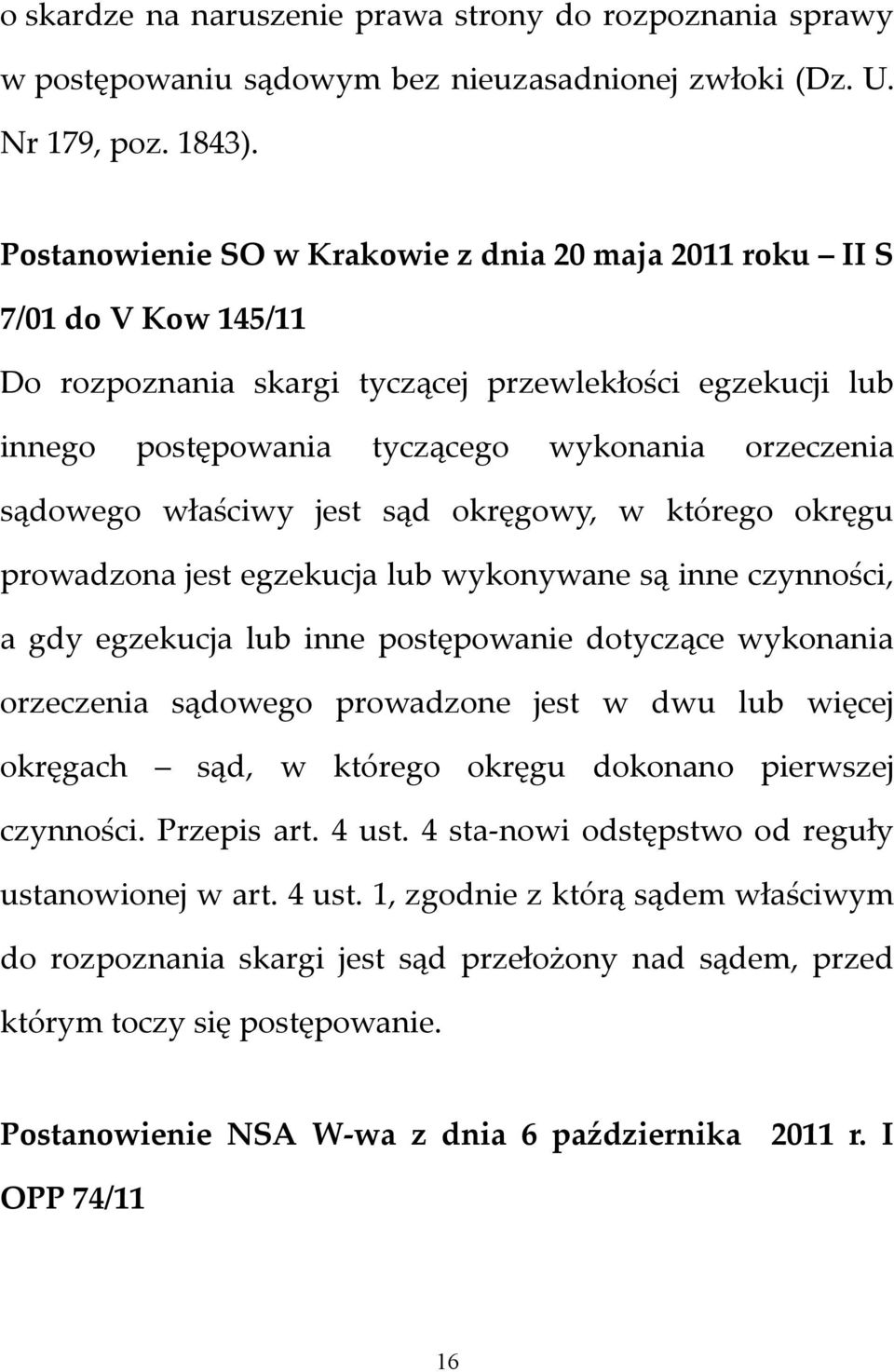 właściwy jest sąd okręgowy, w którego okręgu prowadzona jest egzekucja lub wykonywane są inne czynności, a gdy egzekucja lub inne postępowanie dotyczące wykonania orzeczenia sądowego prowadzone jest