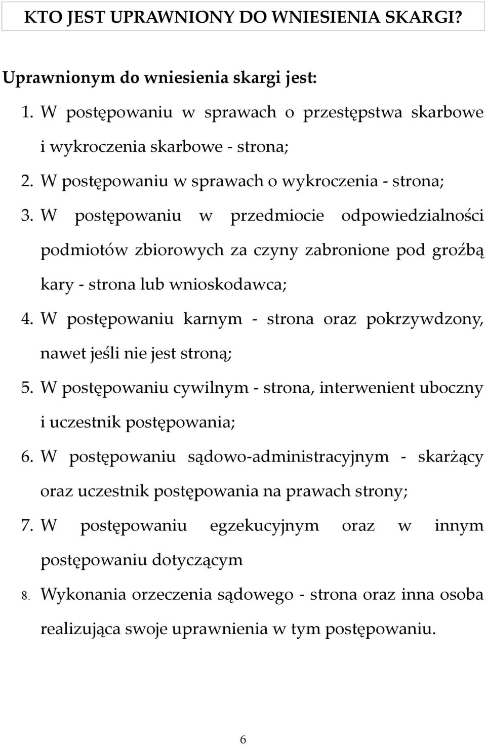 W postępowaniu karnym - strona oraz pokrzywdzony, nawet jeśli nie jest stroną; 5. W postępowaniu cywilnym - strona, interwenient uboczny i uczestnik postępowania; 6.