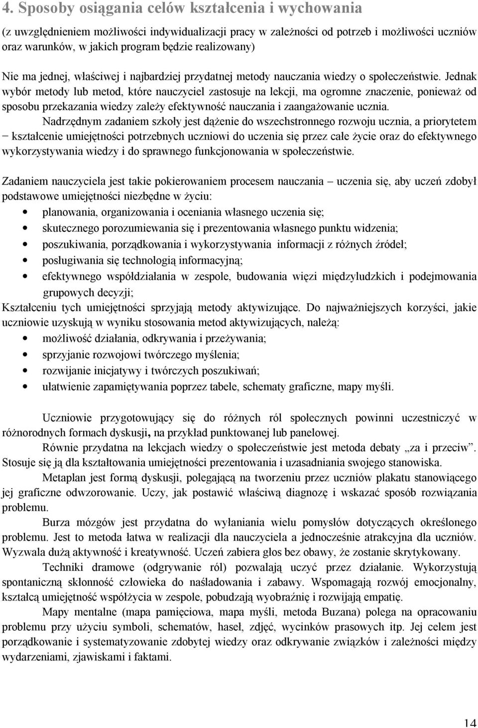 Jednak wybór metody lub metod, które nauczyciel zastosuje na lekcji, ma ogromne znaczenie, ponieważ od sposobu przekazania wiedzy zależy efektywność nauczania i zaangażowanie ucznia.