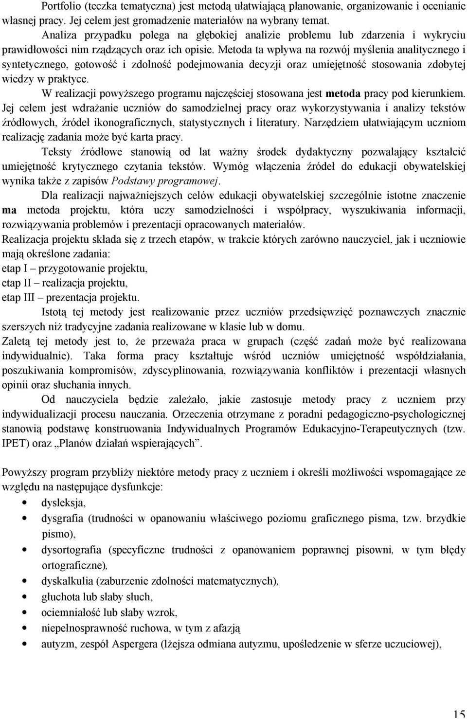 Metoda ta wpływa na rozwój myślenia analitycznego i syntetycznego, gotowość i zdolność podejmowania decyzji oraz umiejętność stosowania zdobytej wiedzy w praktyce.