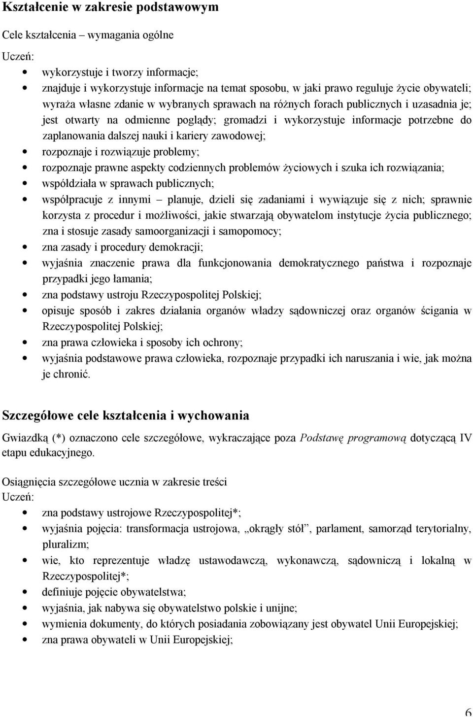 dalszej nauki i kariery zawodowej; rozpoznaje i rozwiązuje problemy; rozpoznaje prawne aspekty codziennych problemów życiowych i szuka ich rozwiązania; współdziała w sprawach publicznych;