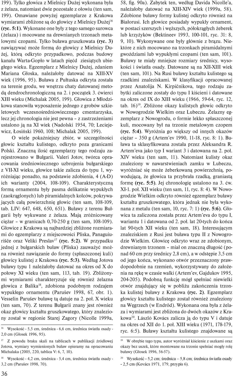 Wykonane one były z tego samego surowca (żelaza) i mocowane na drewnianych trzonach metalowymi czopami. Tylko buława gruszkowata (ryc.