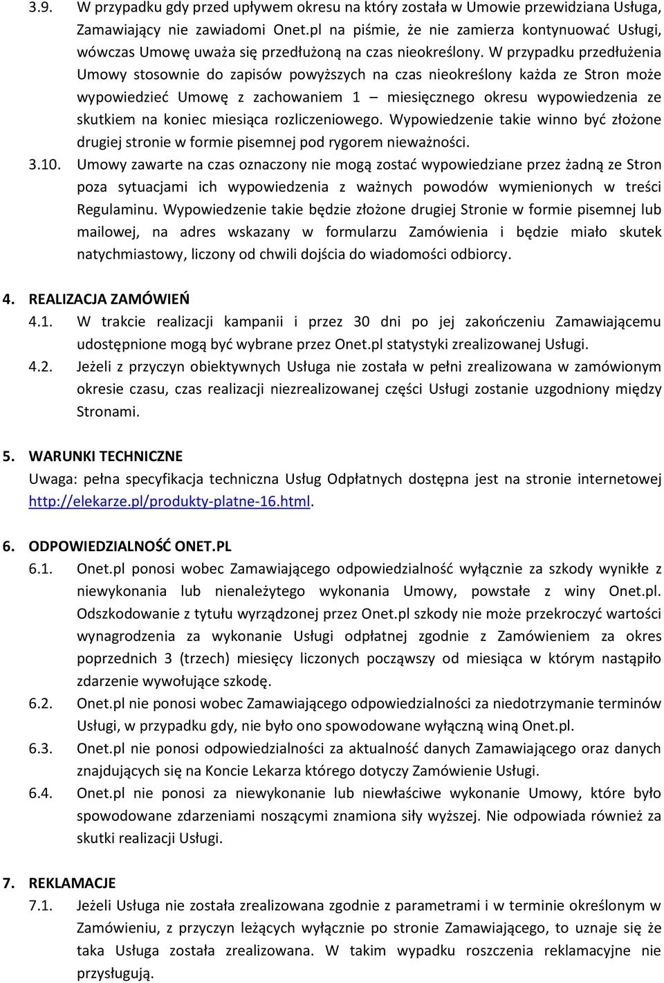 W przypadku przedłużenia Umowy stosownie do zapisów powyższych na czas nieokreślony każda ze Stron może wypowiedzied Umowę z zachowaniem 1 miesięcznego okresu wypowiedzenia ze skutkiem na koniec