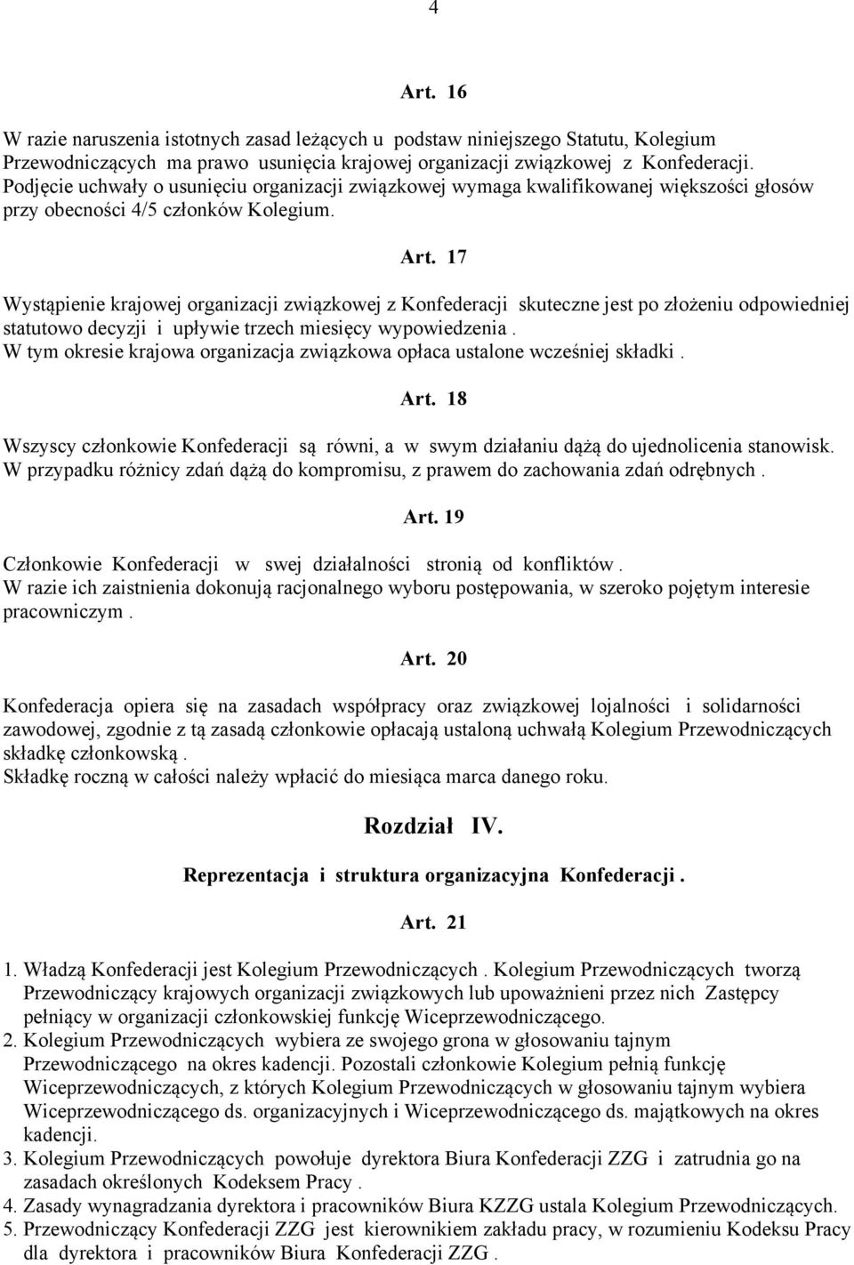 17 Wystąpienie krajowej organizacji związkowej z Konfederacji skuteczne jest po złożeniu odpowiedniej statutowo decyzji i upływie trzech miesięcy wypowiedzenia.