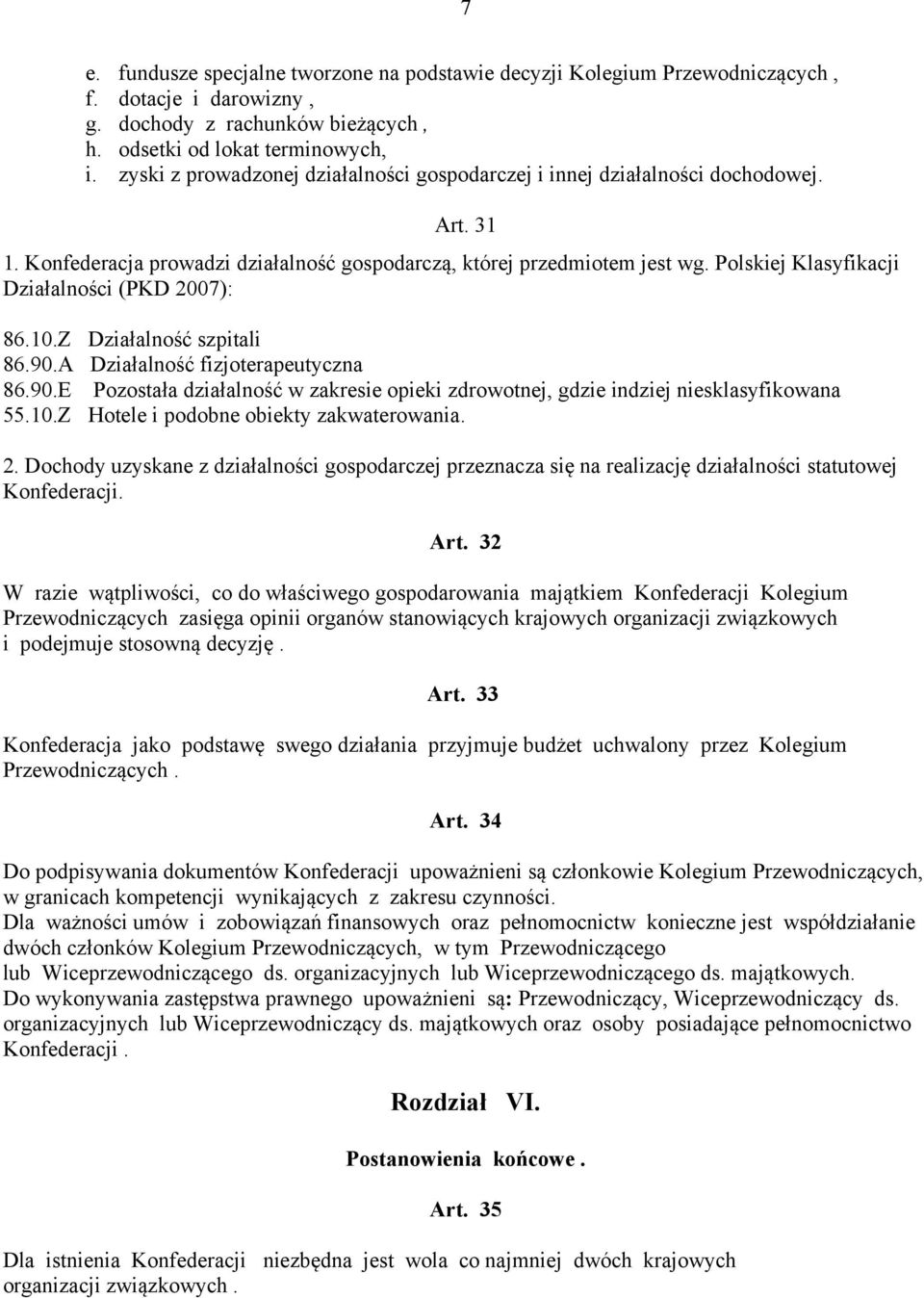 Polskiej Klasyfikacji Działalności (PKD 2007): 86.10.Z Działalność szpitali 86.90.A Działalność fizjoterapeutyczna 86.90.E Pozostała działalność w zakresie opieki zdrowotnej, gdzie indziej niesklasyfikowana 55.