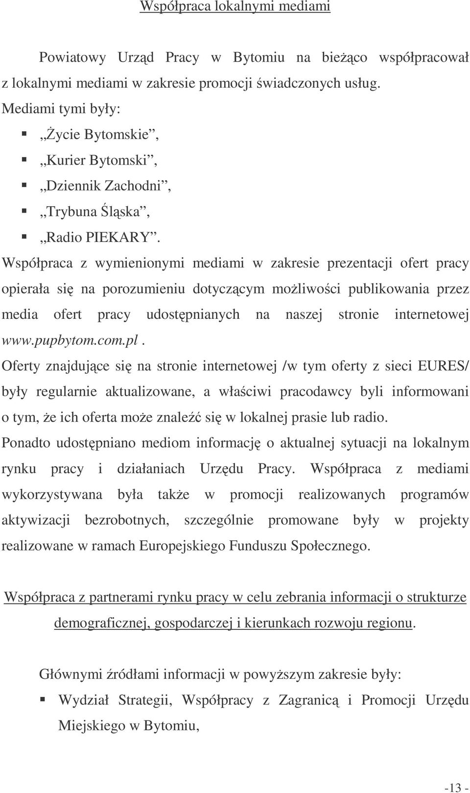 Współpraca z wymienionymi mediami w zakresie prezentacji ofert pracy opierała si na porozumieniu dotyczcym moliwoci publikowania przez media ofert pracy udostpnianych na naszej stronie internetowej