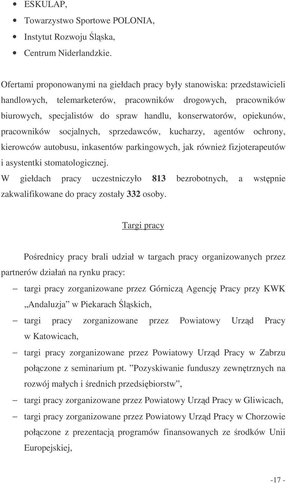 opiekunów, pracowników socjalnych, sprzedawców, kucharzy, agentów ochrony, kierowców autobusu, inkasentów parkingowych, jak równie fizjoterapeutów i asystentki stomatologicznej.