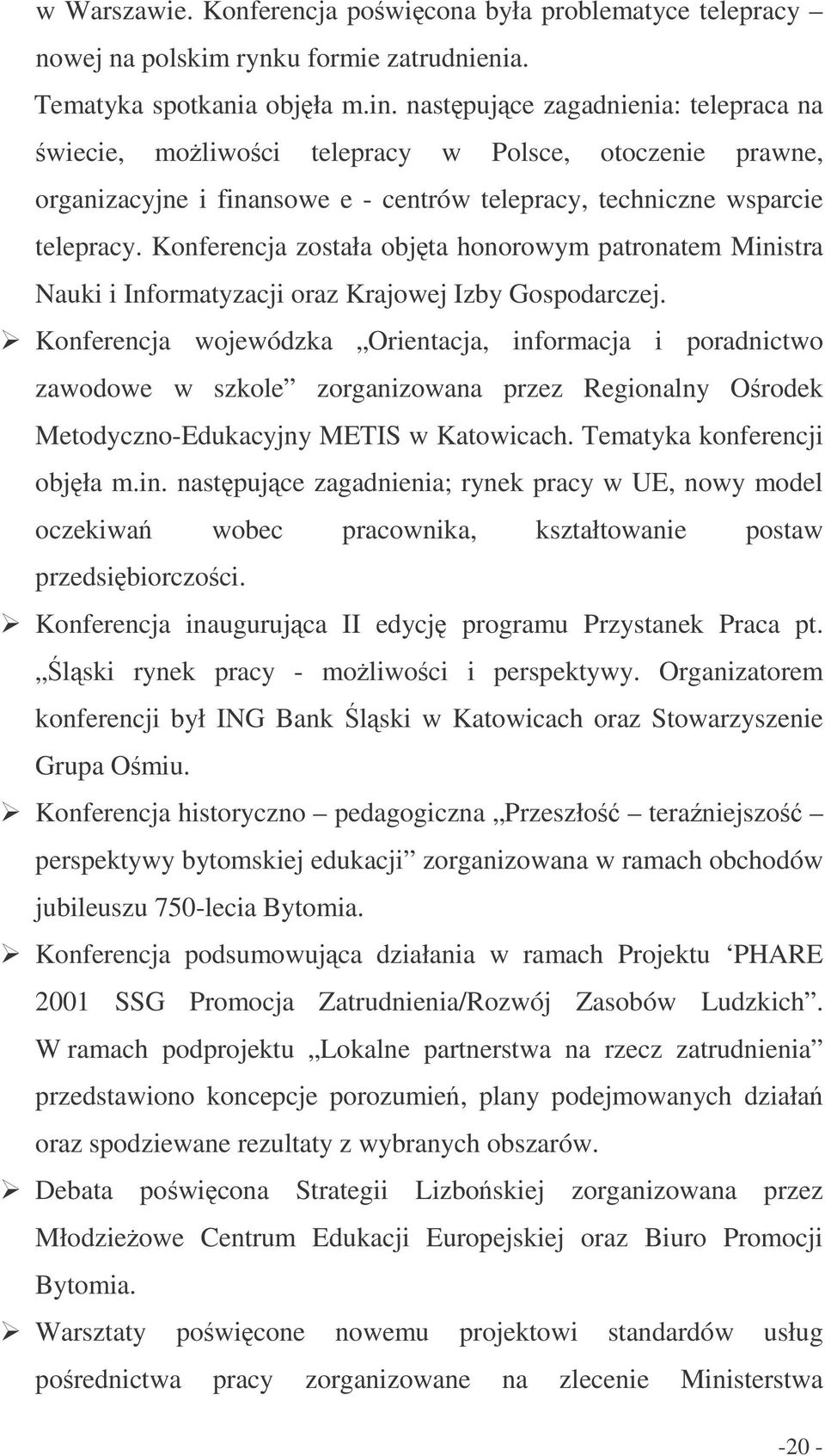 Konferencja została objta honorowym patronatem Ministra Nauki i Informatyzacji oraz Krajowej Izby Gospodarczej.