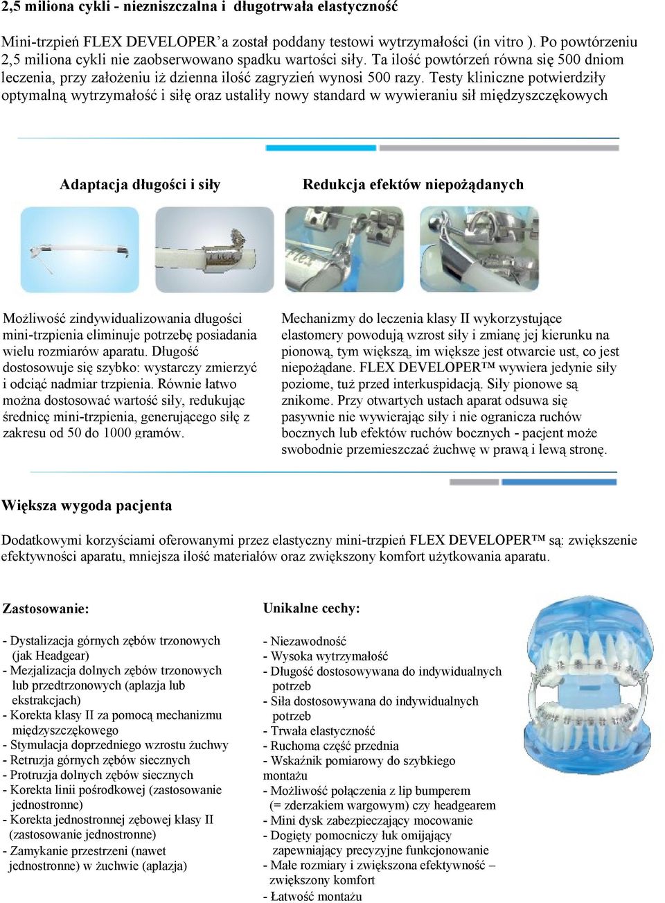 Testy kliniczne potwierdziły optymalną wytrzymałość i siłę oraz ustaliły nowy standard w wywieraniu sił międzyszczękowych Adaptacja długości i siły Redukcja efektów niepożądanych Możliwość