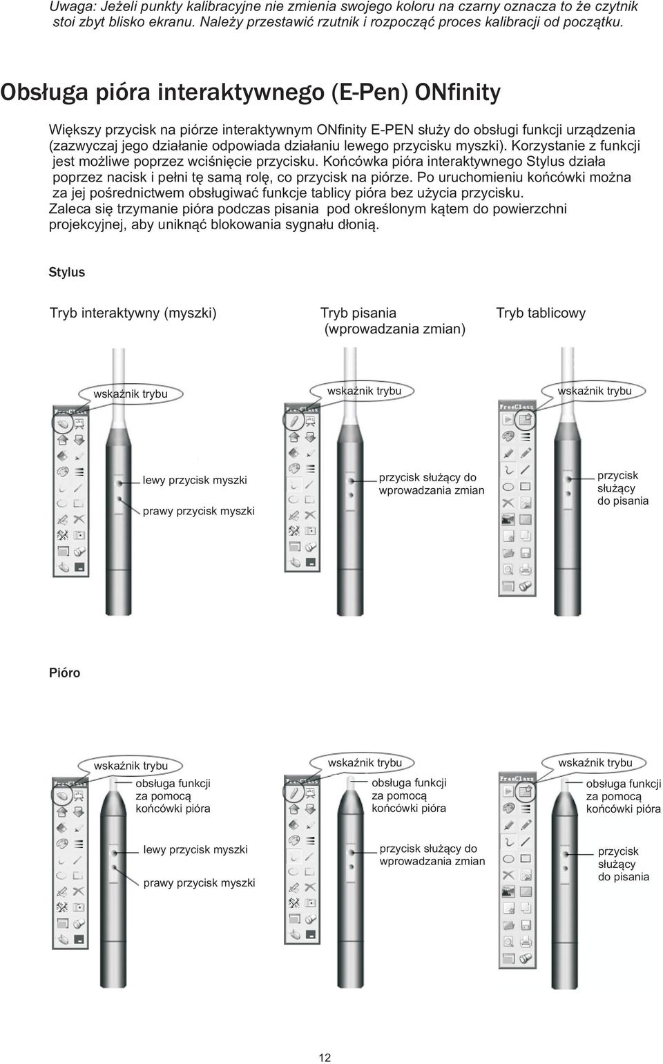 przycisku myszki). Korzystanie z funkcji jest mo liwe poprzez wciœniêcie przycisku. Koñcówka pióra interaktywnego Stylus dzia³a poprzez nacisk i pe³ni tê sam¹ rolê, co przycisk na piórze.