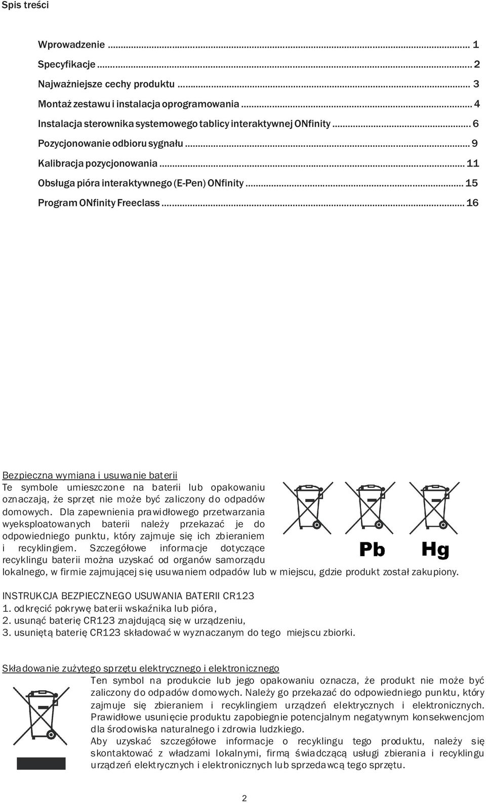 .. 16 Bezpieczna wymiana i usuwanie baterii Te symbole umieszczone na baterii lub opakowaniu oznaczaj¹, e sprzêt nie mo e byæ zaliczony do odpadów domowych.