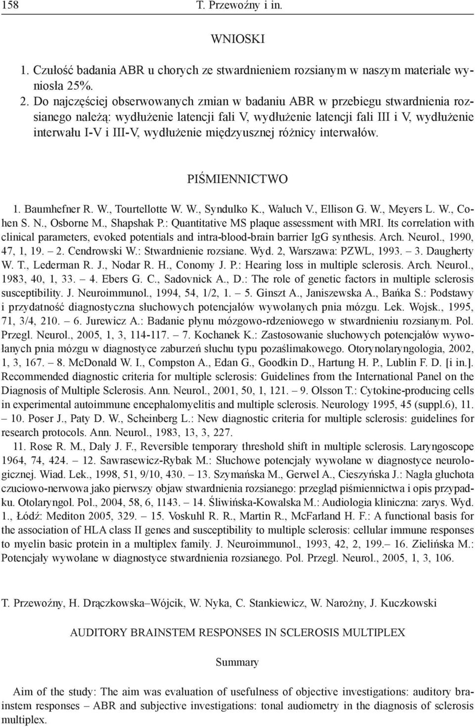 wydłużenie międzyusznej różnicy interwałów. PIŚMIENNICTWO 1. Baumhefner R. W., Tourtellotte W. W., Syndulko K., Waluch V., Ellison G. W., Meyers L. W., Cohen S. N., Osborne M., Shapshak P.