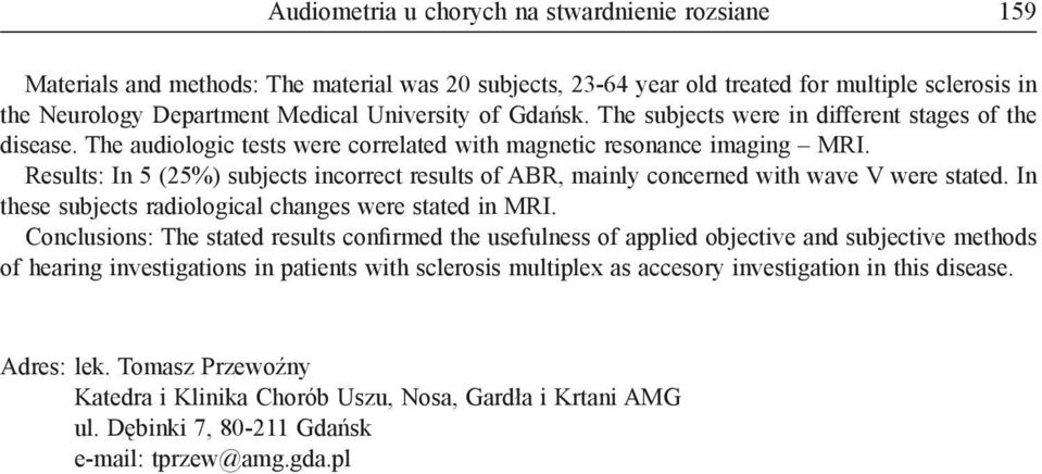 Results: In 5 (25%) subjects incorrect results of ABR, mainly concerned with wave V were stated. In these subjects radiological changes were stated in MRI.