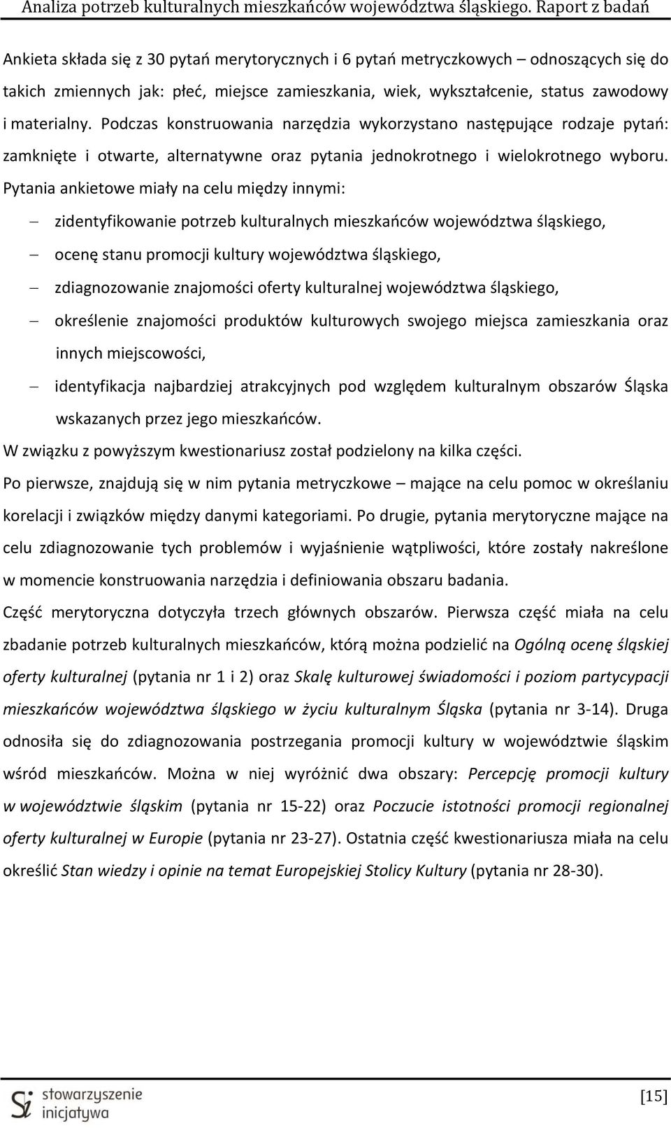 Pytania ankietowe miały na celu między innymi: zidentyfikowanie potrzeb kulturalnych mieszkańców województwa śląskiego, ocenę stanu promocji kultury województwa śląskiego, zdiagnozowanie znajomości