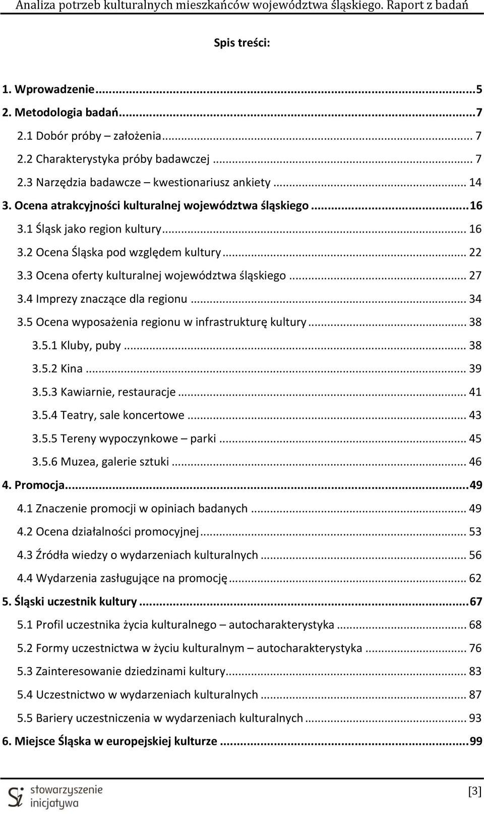 4 Imprezy znaczące dla regionu... 34 3.5 Ocena wyposażenia regionu w infrastrukturę kultury... 38 3.5.1 Kluby, puby... 38 3.5.2 Kina... 39 3.5.3 Kawiarnie, restauracje... 41 3.5.4 Teatry, sale koncertowe.