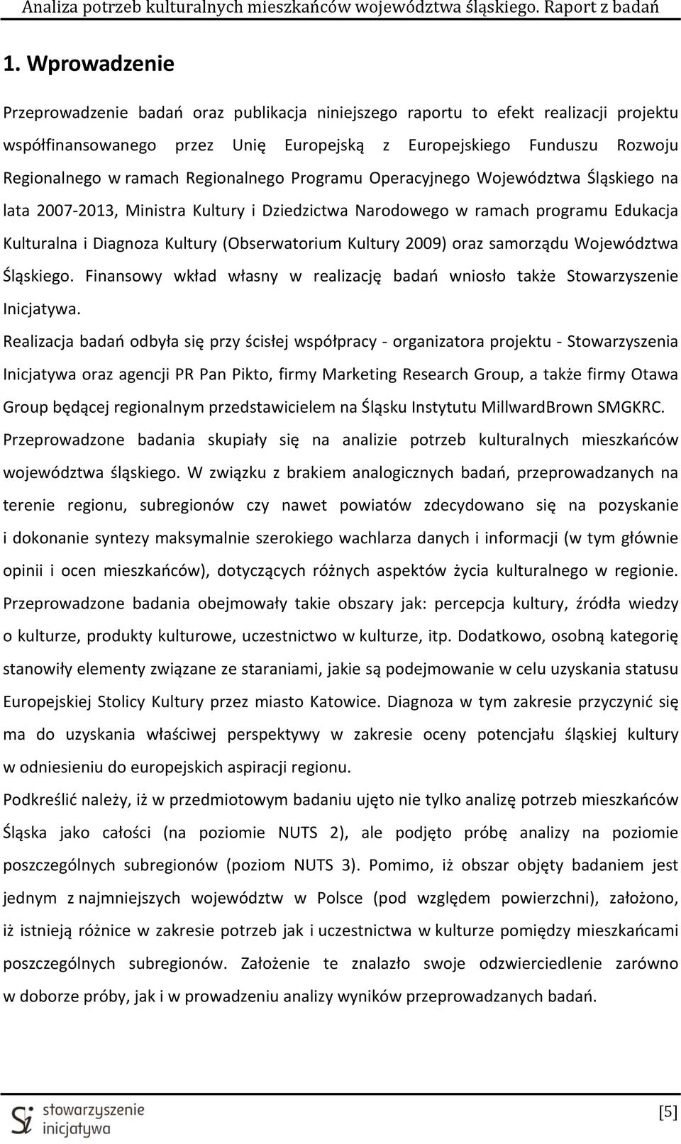 2009) oraz samorządu Województwa Śląskiego. Finansowy wkład własny w realizację badań wniosło także Stowarzyszenie Inicjatywa.