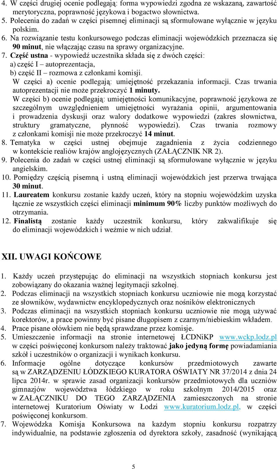 Na rozwiązanie testu konkursowego podczas eliminacji wojewódzkich przeznacza się 90 minut, nie włączając czasu na sprawy organizacyjne. 7.