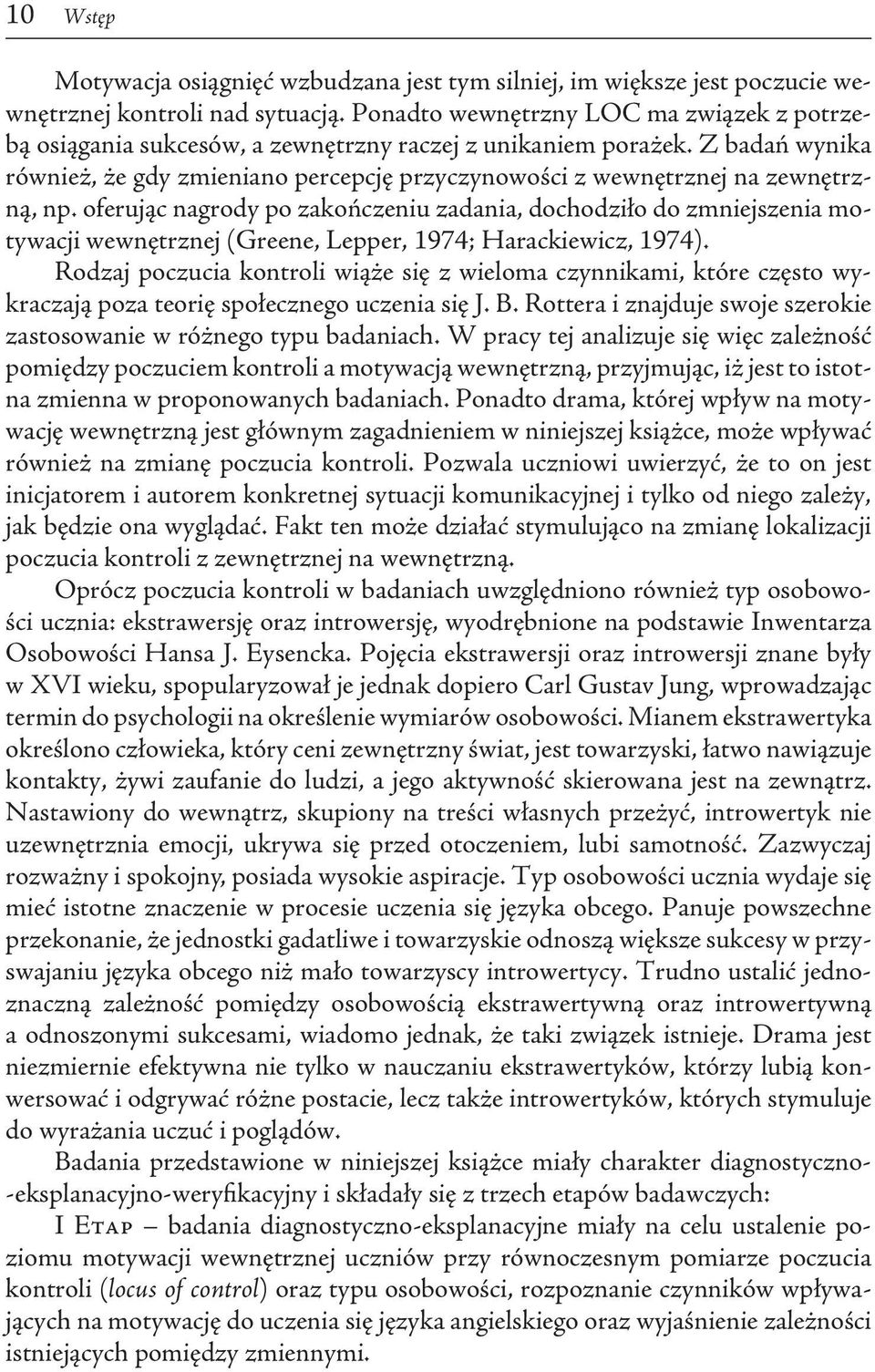 Z badań wynika również, że gdy zmieniano percepcję przyczynowości z wewnętrznej na zewnętrzną, np.