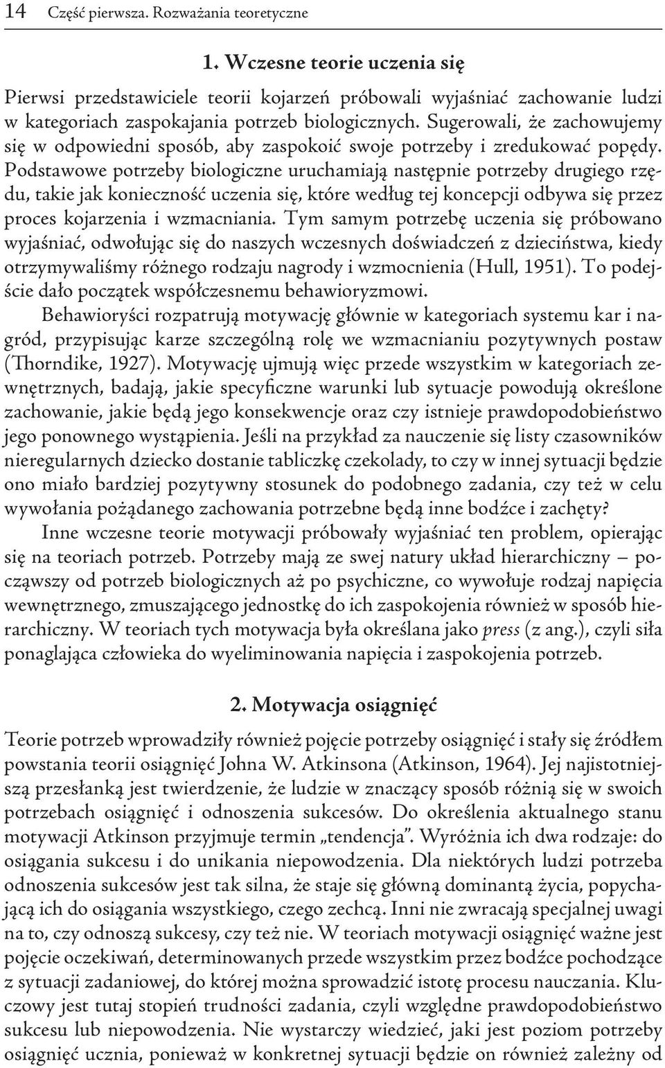 Podstawowe potrzeby biologiczne uruchamiają następnie potrzeby drugiego rzędu, takie jak konieczność uczenia się, które według tej koncepcji odbywa się przez proces kojarzenia i wzmacniania.