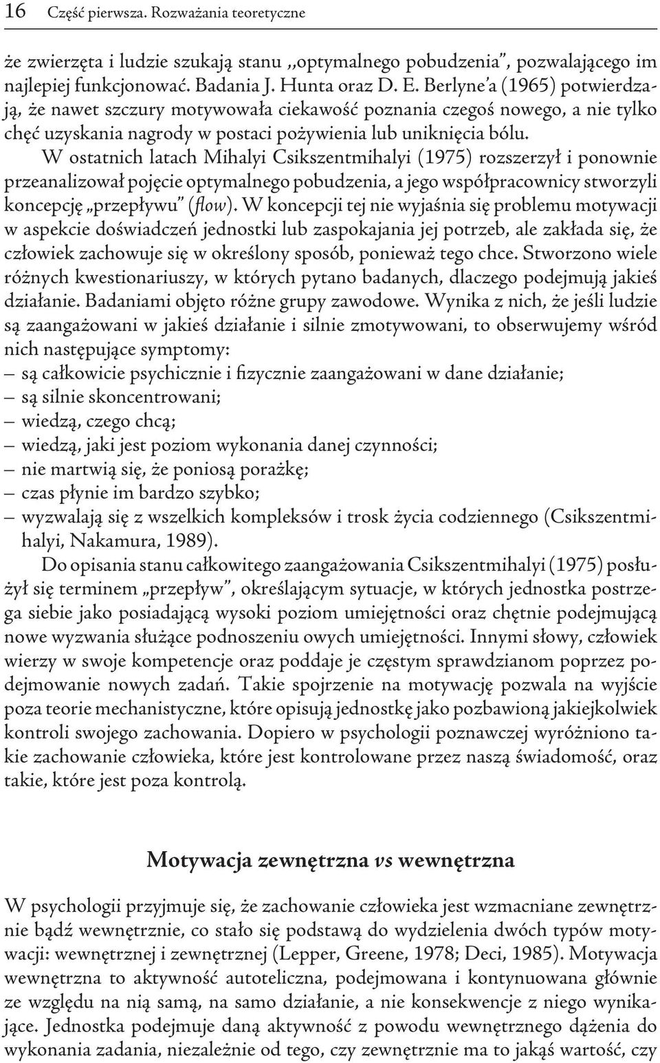 W ostatnich latach Mihalyi Csikszentmihalyi (1975) rozszerzył i ponownie przeanalizował pojęcie optymalnego pobudzenia, a jego współpracownicy stworzyli koncepcję przepływu (fl o w ).